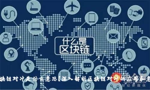 区块链对冲是什么意思？深入解析区块链对冲的应用和意义