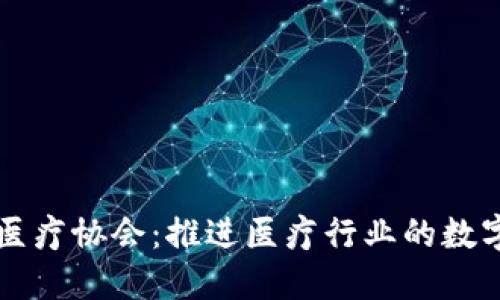 区块链医疗协会：推进医疗行业的数字化转型