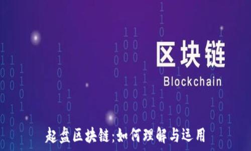   
起盘区块链：如何理解与运用