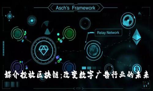 媒介投放区块链：改变数字广告行业的未来