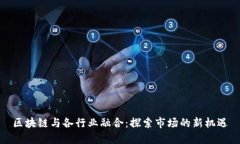 区块链与各行业融合：探索市场的新机遇