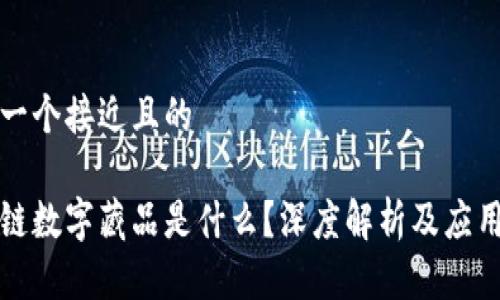 思考一个接近且的

区块链数字藏品是什么？深度解析及应用前景