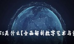区块链NFTs是什么？全面解析数字艺术与资产的未