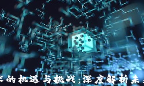 
区块链技术的机遇与挑战：深度解析未来发展趋势