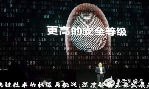 
区块链技术的机遇与挑战：深度解析未来发展趋势