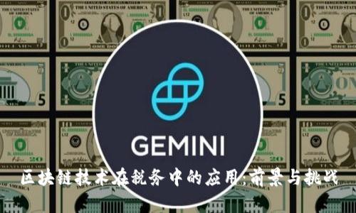 区块链技术在税务中的应用：前景与挑战