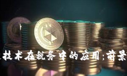 区块链技术在税务中的应用：前景与挑战