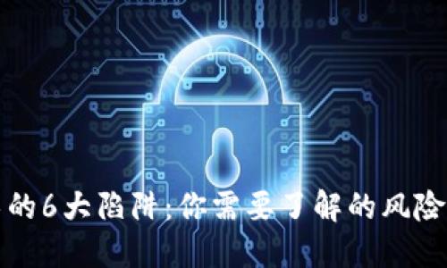 区块链技术的6大陷阱：你需要了解的风险与防范措施
