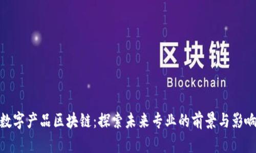 数字产品区块链：探索未来专业的前景与影响