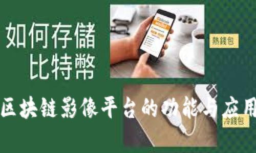 湖北区块链影像平台的功能与应用解析