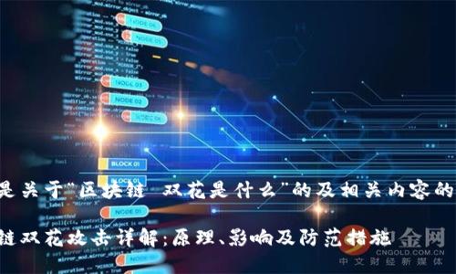下面是关于“区块链 双花是什么”的及相关内容的结构。

区块链双花攻击详解：原理、影响及防范措施