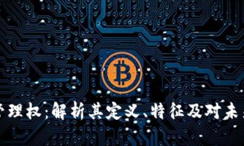 区块链管理权：解析其定义、特征及对未来的影响