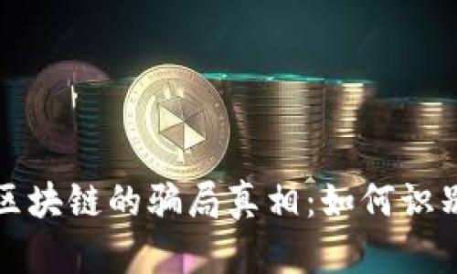 揭开买区块链的骗局真相：如何识别和防范