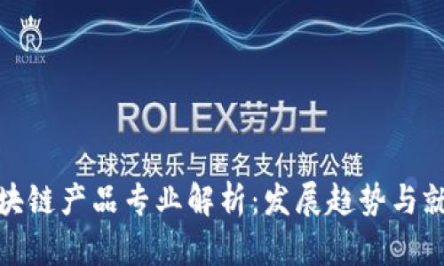 海外区块链产品专业解析：发展趋势与就业机会