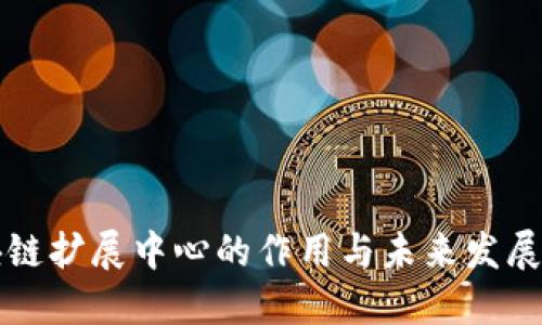 区块链扩展中心的作用与未来发展探讨