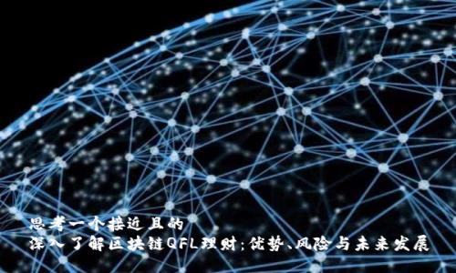 思考一个接近且的  
深入了解区块链QFL理财：优势、风险与未来发展